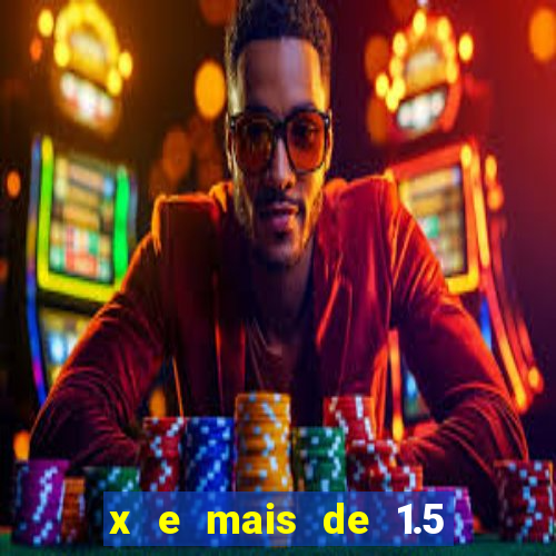 x e mais de 1.5 betano o que significa